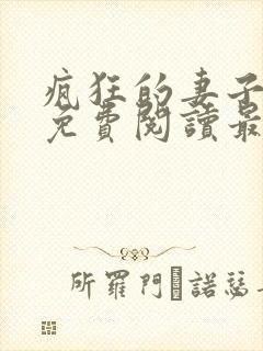 疯狂的妻子全文免费阅读最新章节小说