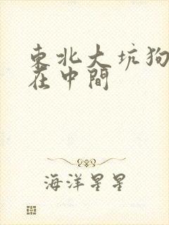 东北大坑狗子睡在中间
