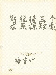 断亲后三个哥哥求原谅短剧免费观看