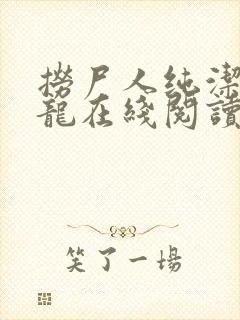 捞尸人纯洁滴小龙在线阅读