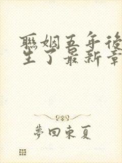 联姻五年后她重生了最新章节列表最新