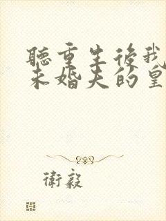 听重生后我嫁了未婚夫的皇叔小说