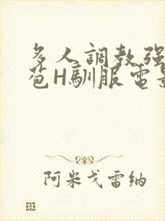 多人调教强行破苞H驯服电影