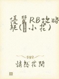 优质RB攻略系统(寀小花)