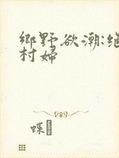 乡野欲潮:绝色村妇