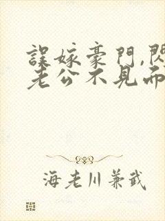误嫁豪门,闪婚老公不见面看