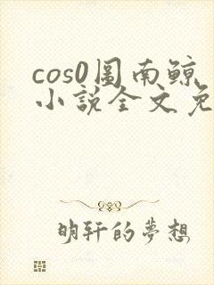 cos0图南鲸小说全文免费阅读笔趣阁