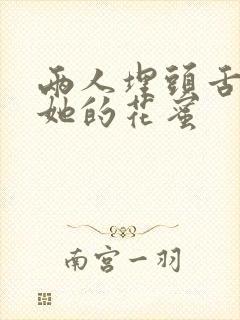 两人埋头舌尖吸她的花蜜