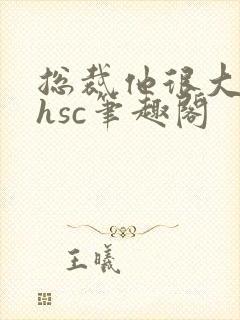 总裁他很大年上hsc笔趣阁封面
