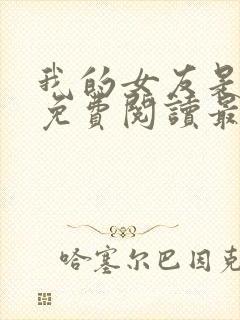 我的女友是公妻免费阅读最新章节更