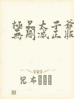 极品太子爷小说无删减正版在线阅读