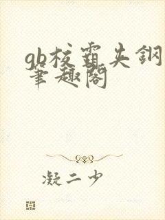 gb校霸夹钢笔笔趣阁
