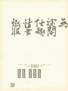 燃情仕途无删减版笔趣阁