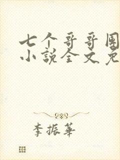 七个哥哥团宠我小说全文免费阅读