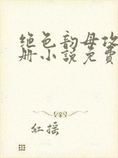 绝色韵母攻略手册小说免费阅读