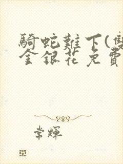 骑蛇难下(双)金银花免费阅读