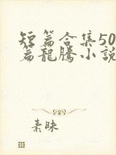 短篇合集500篇龙腾小说