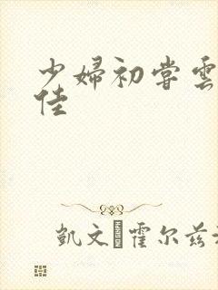 少妇初尝云雨柔佳
