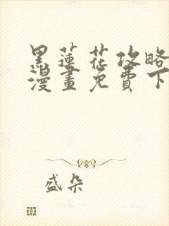 黑莲花攻略手册漫画免费下拉式