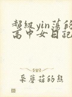 超级yin荡的高中女日记h封面