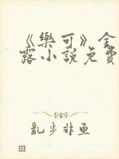 《乐可》金银花露小说免费在线阅读