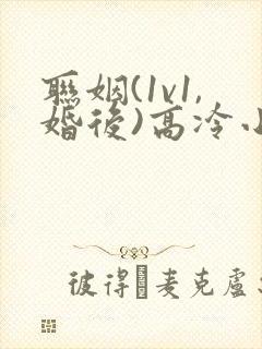联姻(1v1,婚后)高冷小说