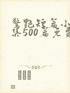 惊艳短篇小说合集500篇免费阅读刘春封面