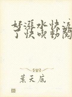 好涨水快流出来了快吃动阅读