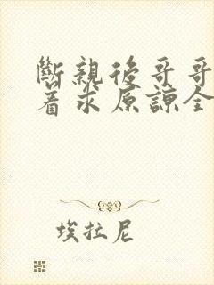断亲后哥哥们哭着求原谅全集