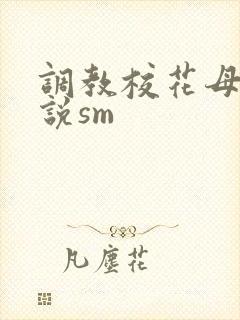 调教校花母狗小说sm