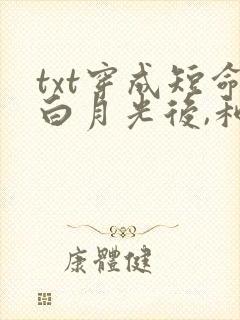 txt穿成短命白月光后,和反派he了