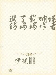 选了戴蝴蝶面具的妈妈作者是谁