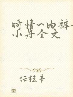 畸情~内裤奇缘小丹全文
