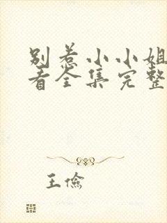 别惹小小姐免费看全集完整版免费观