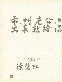 乖,叫老公,叫出来就给你封面