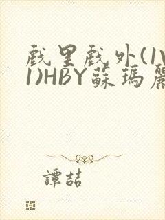 戏里戏外(1V1)HBY苏玛丽全文免费阅读