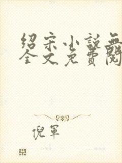 绍宋小说无弹窗全文免费阅读
