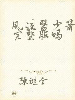 风流医少萧轩有完整版吗
