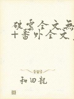 破云全文无删减+番外全文免费阅读笔趣阁