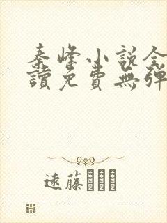秦峰小说全文阅读免费无弹窗