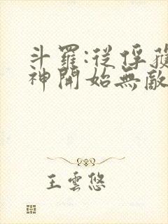 斗罗:从俘获女神开始无敌阅读全文全文