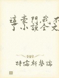 这豪门,我不嫁了小说全文免费阅读