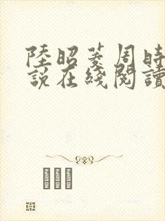 陆昭菱周时阅小说在线阅读
