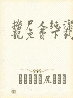 捞尸人纯洁滴小龙免费下载txt
