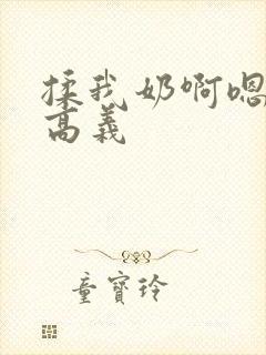 揉我奶啊嗯高潮高义