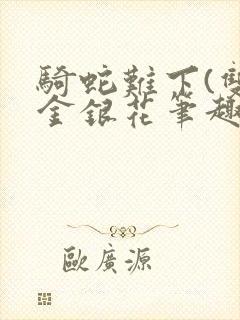 骑蛇难下(双)金银花笔趣阁