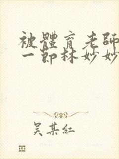 被体育老师c了一节林妙妙封面