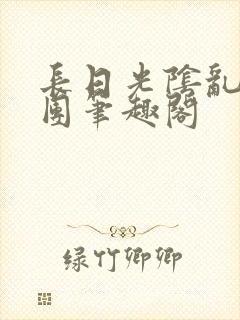 长日光阴乱作一团笔趣阁