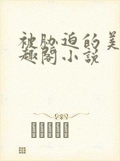 被胁迫的美人笔趣阁小说
