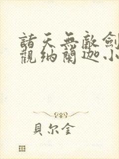 诸天无敌剑修叶观纳兰迦小说下载